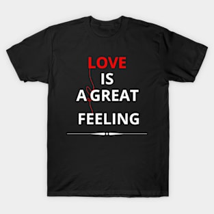 LOVE IS A GREAT FEELING T-Shirt